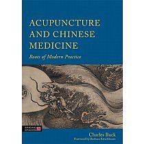 Acupuncture and Chinese Medicine: Roots of Modern Practice by Charles Buck