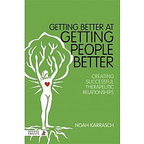 Getting Better at Getting People Better: Creating Successful Therapeutic Relationships by Noah Karrasch
