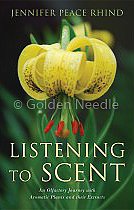 Listening to Scent: An Olfactory Journey with Aromatic Plants and Their Extracts by Jennifer Peace Rhind