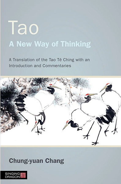 Tao - A New Way of Thinking: A Translation of the Tao Te Ching with an Introduction and Commentaries by Chung-yuan Chang