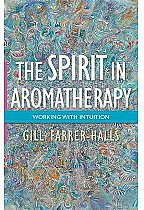 The Spirit in Aromatherapy: Working with Intuition by Gill Farrer-Halls